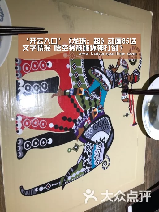 ‘开云入口’《龙珠:超》动画85话文字情报 悟空将被破坏神打倒?(图1) 开云赛事