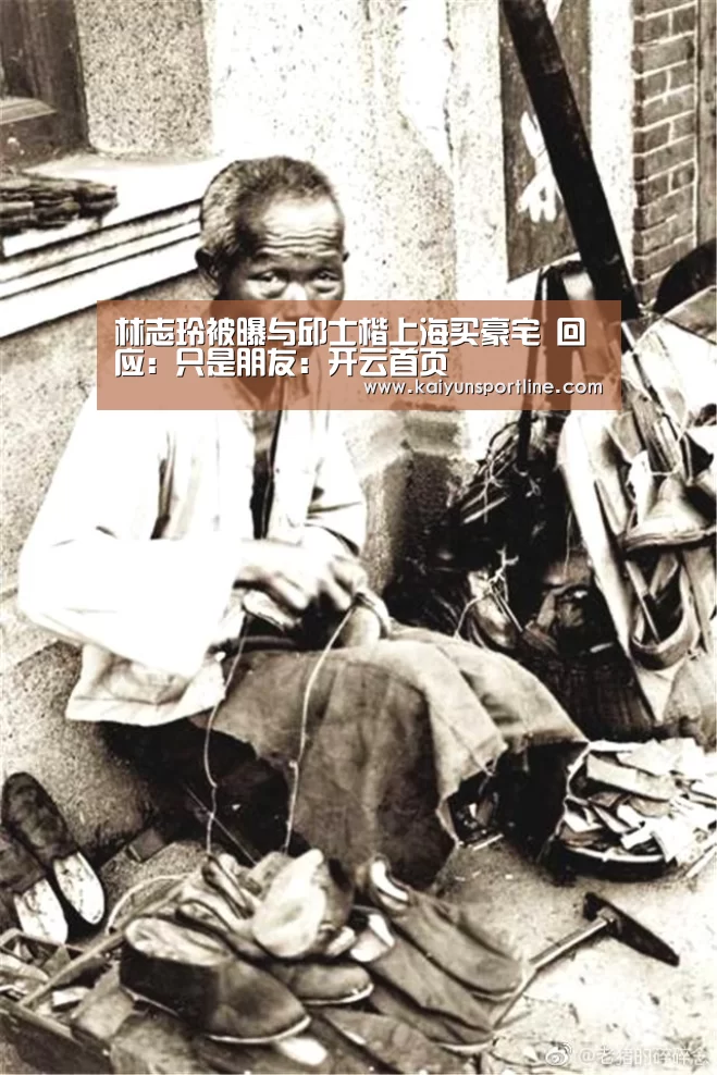 林志玲被曝与邱士楷上海买豪宅 回应:只是朋友:开云首页(图2) 开云体验