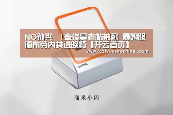 NO孙兴慜!奉俊昊老帖被翻 最想跟德布劳内共进晚餐【开云首页】(图3) 开云入口