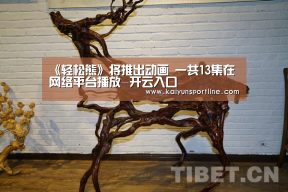 《轻松熊》将推出动画 一共13集在网络平台播放-开云入口(图3) 开云赛事