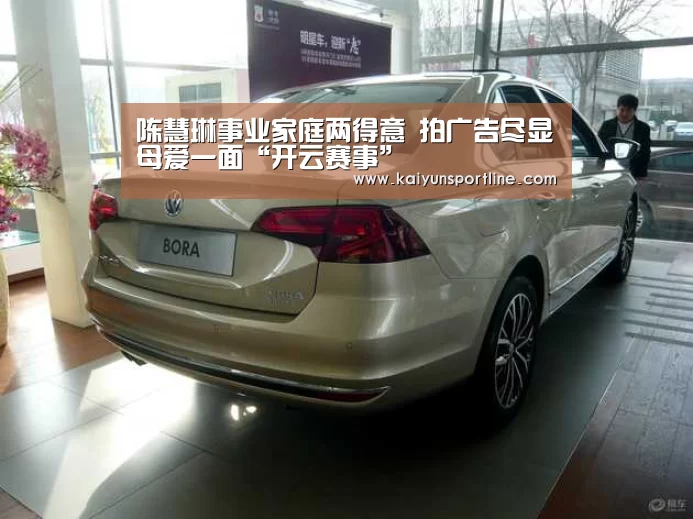 陈慧琳事业家庭两得意 拍广告尽显母爱一面“开云赛事”(图1) 开云首页